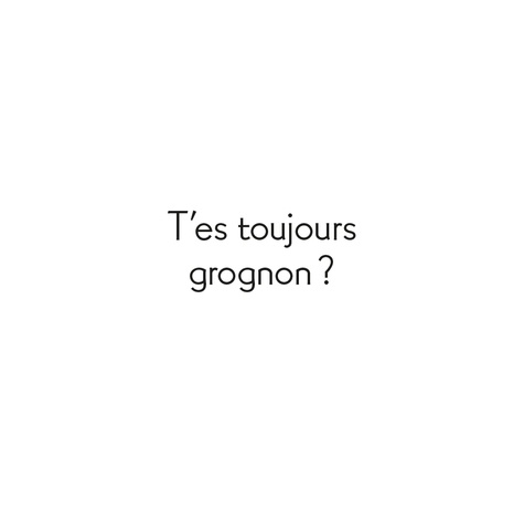 T'es grognon, Gaston ?