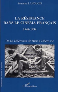 La Résistance dans le cinéma français 1944-1994. De La Libération de Paris à Libera me