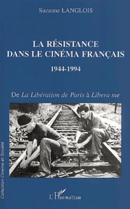 La Resistance Dans Le Cinema Francais 1944-1994. De La Liberation De Paris A Libera Me
