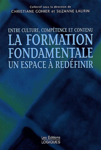 Suzanne Laurin et Christiane Gohier - Entre Culture, Competence Et Contenu : La Formation Fondamentale, Un Espace A Redefinir.