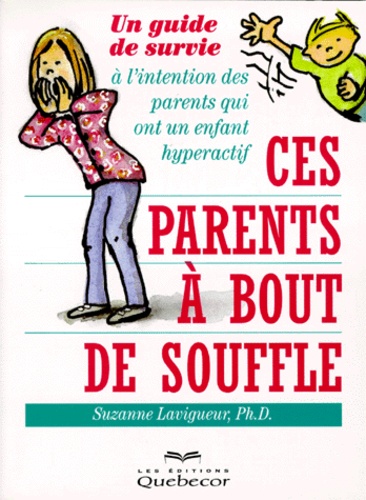 Suzanne Lavigueur - Ces parents à bout de souffle - Un guide de survie à l'intention des parents qui ont un enfant hyperactif.