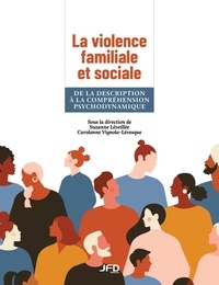 Suzanne Léveillée et Carolanne Vignola-Lévesque - La violence familiale et sociale - De la description à la compréhension psychodynamique.