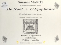 Suzanne Manot et Philippe Manot - De Noël à l'Épiphanie : Traditions, coutumes, d'hier et d'aujourd'hui.