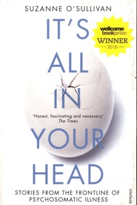 Suzanne O'Sullivan - It's All in Your Head - True Stories of Imaginary Illness.
