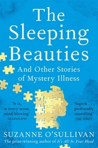 Suzanne O'Sullivan - The Sleeping Beauties - And Other Stories of Mystery Illness.