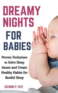 Dreamy Nights for Babies: Proven Techniques to Solve Sleep Issues and Create Healthy Habits for Restful Sleep