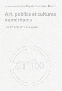 Télécharger les ebooks au format pdb Art, publics et cultures numériques  - Flux d'images et vie des oeuvres en francais  par Suzanne Paquet, Alexandrine Théoret