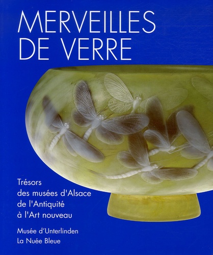 Suzanne Plouin et Frédérique Goerig - Merveilles de verre - Trésors des musées et des collections priv"es d'Alsace de l'Antiquité à l'Art nouveau.