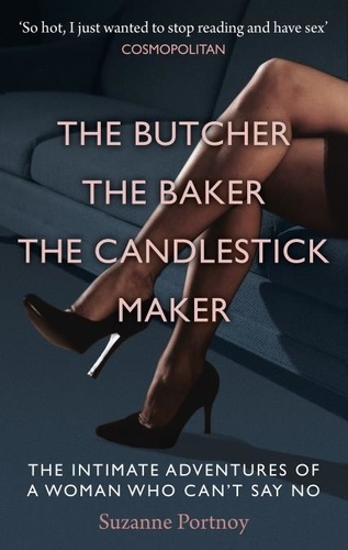 Suzanne Portnoy - The Butcher, The Baker, The Candlestick Maker - The Intimate Adventures of a Woman Who Can’t Say No.