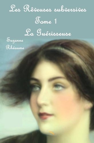 Suzanne Rhéaume - Les rêveuses subversives: La guérisseuse.