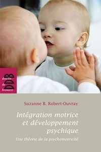Suzanne Robert-Ouvray - Intégration motrice et développement psychique - Une théorie de la psychomotricité.