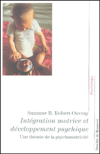 Suzanne Robert-Ouvray - Intégration motrice et développement psychique - Une théorie de la psychomotricité.