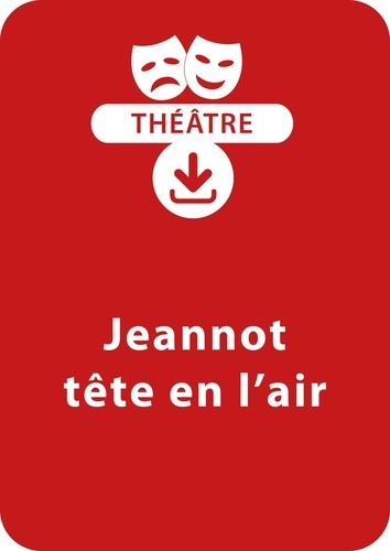 Suzanne Rominger - THEATRALE  : Jeannot tête en l'air (8 - 13 ans) - Une pièce de théâtre à télécharger.