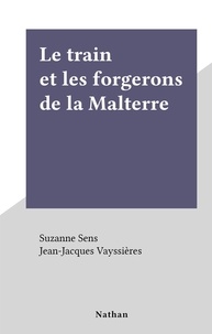 Suzanne Sens et Jean-Jacques Vayssières - Le train et les forgerons de la Malterre.