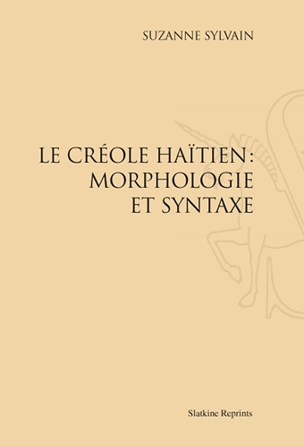 Suzanne Sylvain - Le créole haïtien - Morphologie et syntaxe. Réimpression de l'édition de Port-au-Prince, 1936.