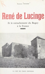 Suzanne Tenand - René de Lucinge et le rattachement du Bugey et de la Bresse à la France en 1601.