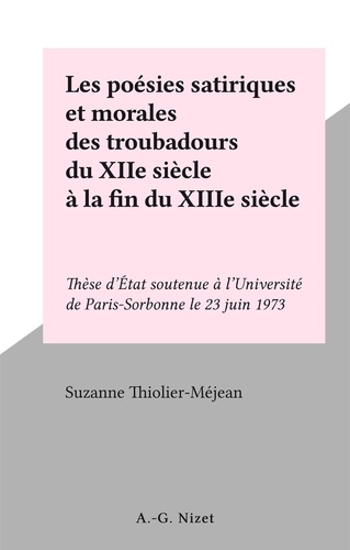 Les poésies satiriques et morales des troubadours du XIIe siècle à la fin du XIIIe siècle. Thèse d'État soutenue à l'Université de Paris-Sorbonne le 23 juin 1973