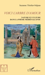 Suzanne Thiolier-Méjean - Voici l'arbre d'amour - Nature et culture dans la littérature médiévale d'Oc.
