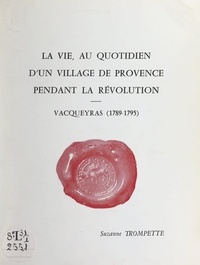Suzanne Trompette - La vie au quotidien d'un village de Provence pendant la Révolution : Vacqueyras (1789-1795).