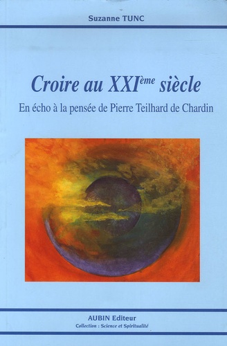 Suzanne Tunc - Croire au XXIe siècle - En écho à la pensée de Pierre Teilhard de Chardin.