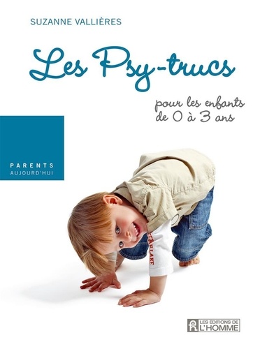 Suzanne Vallières - Les Psy-trucs  : Devenir parent - Les psy-trucs pour les enfants de 0 à 3 ans.