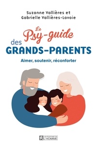 Suzanne Vallières et Gabrielle Vallières-Lavoie - Le psy-guide des grands-parents - Aimer, soutenir, réconforter.