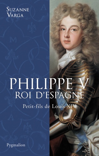 Suzanne Varga - Philippe V, Roi d'Espagne - Petit-fils de Louis XIV.