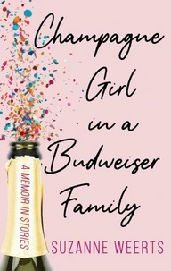 Champagne Girl in a Budweiser Family: A Memoir in Stories