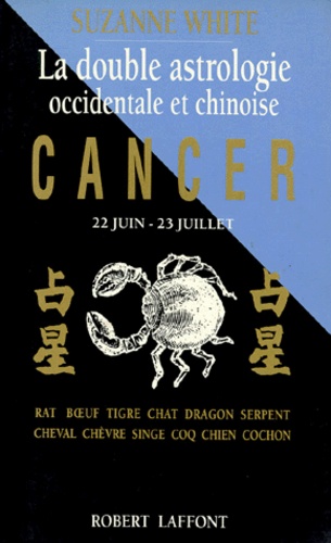 Suzanne White - Cancer. 22 Juin-23 Juillet, La Double Astrologie Occidentale Et Chinoise.