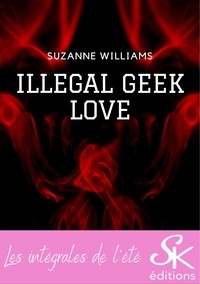 Suzanne Williams - Illegal geek love - L'intégrale.