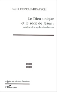 Suzel Fuzeau-Braesch - Le Dieu Unique Et Le Recit De Jesus. Analyse Des Mythes Fondateurs.