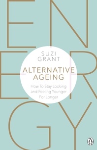 Suzi Grant - Alternative Ageing - How To Stay Looking and Feeling Younger For Longer.