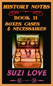 Boxes, Cases, and Necessaires.  History Notes Book 11