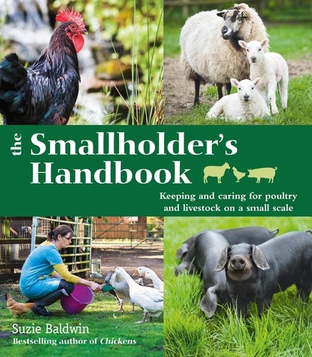 The Smallholder's Handbook: Keeping &amp; caring for poultry &amp; livestock on a small scale