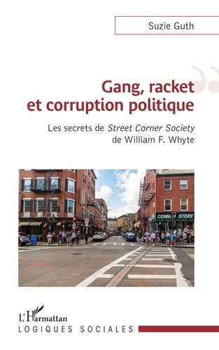 Gang, racket et corruption politique. Les secrets de Street Corner Society de William F. Whyte