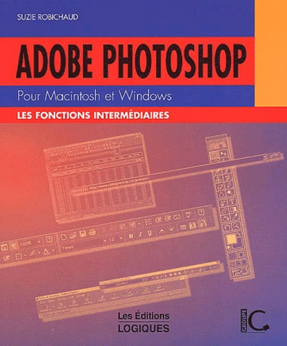 Suzie Robichaud - Adobe Photoshop Pour Macintosh Et Windows. Les Fonctions Intermediaires.