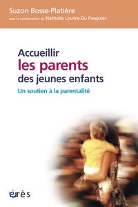 Suzon Bosse-Platière et Nathalie Loutre-Du Pasquier - Accueillir les parents des jeunes enfants - Un soutien à la parentalité.