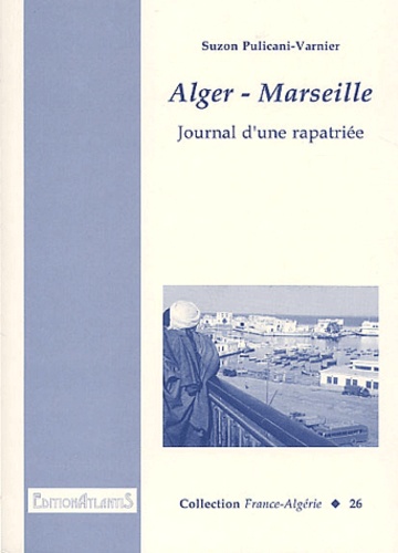 Suzon Pulicani-Varnier - Alger - Marseille - Journal d'une rapatriée.