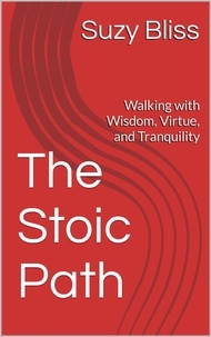 The Stoic Path: Walking with Wisdom, Virtue, and Tranquility