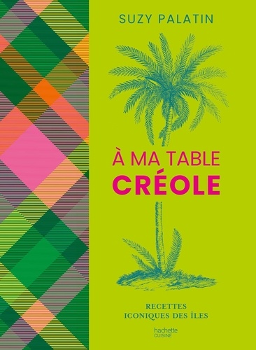 À ma table créole. Recettes iconiques des îles