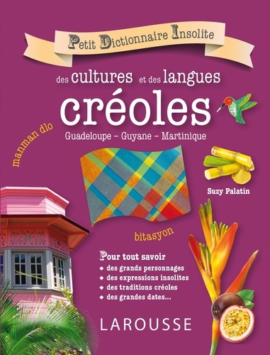 Petit dictionnaire insolite des cultures et des langues créoles. Guadeloupe, Guyane, Martinique
