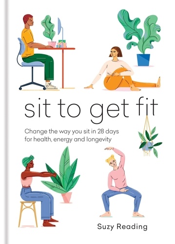 Sit to Get Fit. Change the way you sit in 28 days for health, energy and longevity