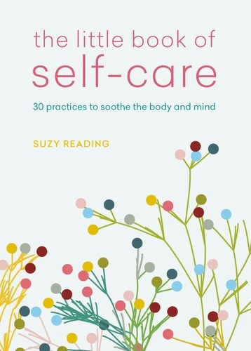 The Little Book of Self-care. 30 practices to soothe the body, mind and soul