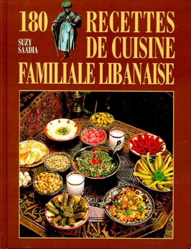 Suzy Saadia - 180 recettes de cuisine familiale libanaise.