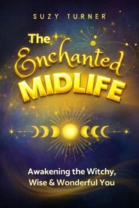 The Enchanted Midlife: Awakening the Witchy, Wise & Wonderful You