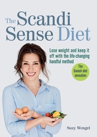 Suzy Wengel - The Scandi Sense Diet - Lose weight and keep it off with the life-changing handful method.
