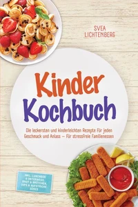 Kinder Kochbuch: Die leckersten und kinderleichten Rezepte für jeden Geschmack und Anlass – für stressfreie Familienessen – inkl. Lunchbox &amp; Unterwegs, Brot &amp; Brötchen, Dips &amp; Aufstriche, Süßes