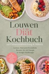 Louwen Diät Kochbuch zur Geburtsvorbereitung &amp; Stillzeit: Leckere, blutzuckerfreundliche Rezepte für viel Energie &amp; weniger Heißhunger – inkl. 30-Tage-Ernährungsplan, Broten, Desserts, Getränke uvm.