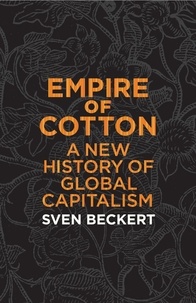 Sven Beckert - Empire of Cotton - A New History of Global Capitalism.