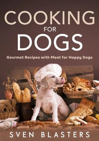 Cooking for Dogs, Gourmet Recipes with Meat for Happy Dogs
